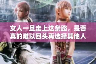 女人一旦走上这条路，是否真的难以回头再选择其他人生方向？