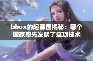 bbox的起源国揭秘：哪个国家率先发明了这项技术