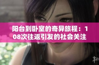 阳台到卧室的奇异旅程：108次往返引发的社会关注