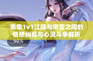 乖乖1v1江肆与宋言之间的情感纠葛与心灵斗争解析