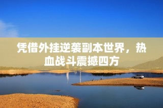凭借外挂逆袭副本世界，热血战斗震撼四方