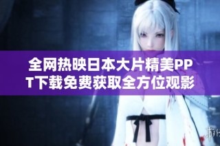 全网热映日本大片精美PPT下载免费获取全方位观影指南