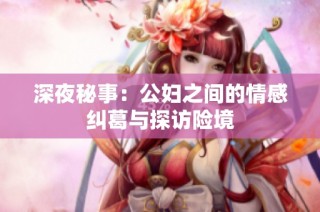 深夜秘事：公妇之间的情感纠葛与探访险境
