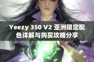 Yeezy 350 V2 亚洲限定配色详解与购买攻略分享