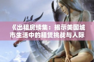 《出租房续集：揭示美国城市生活中的租赁挑战与人际关系》