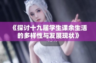 《探讨十九届学生课余生活的多样性与发展现状》