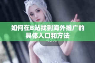 如何在B站找到海外推广的具体入口和方法