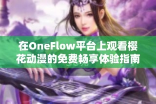 在OneFlow平台上观看樱花动漫的免费畅享体验指南