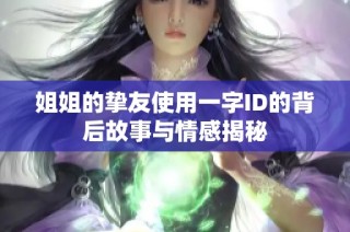 姐姐的挚友使用一字ID的背后故事与情感揭秘