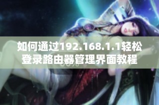 如何通过192.168.1.1轻松登录路由器管理界面教程