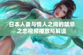 日本人妻与情人之间的禁忌之恋视频播放与解读