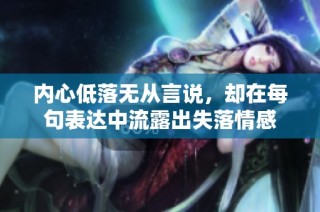 内心低落无从言说，却在每句表达中流露出失落情感