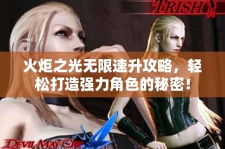 火炬之光无限速升攻略，轻松打造强力角色的秘密！
