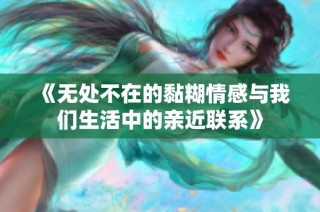 《无处不在的黏糊情感与我们生活中的亲近联系》