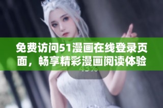 免费访问51漫画在线登录页面，畅享精彩漫画阅读体验！