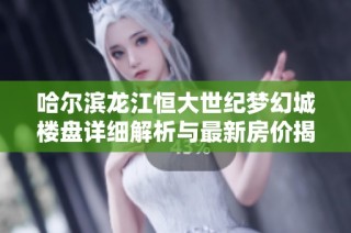 哈尔滨龙江恒大世纪梦幻城楼盘详细解析与最新房价揭秘