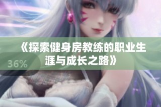 《探索健身房教练的职业生涯与成长之路》