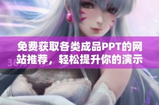 免费获取各类成品PPT的网站推荐，轻松提升你的演示效果