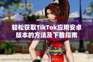 轻松获取TikTok应用安卓版本的方法及下载指南