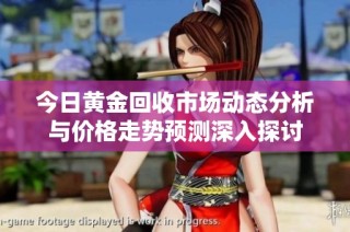 今日黄金回收市场动态分析与价格走势预测深入探讨