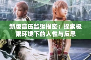 新版高压监狱揭密：探索极限环境下的人性与反思