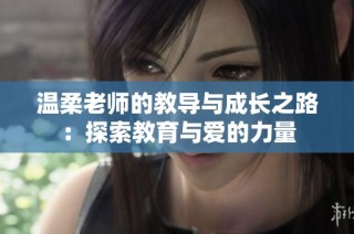 温柔老师的教导与成长之路：探索教育与爱的力量