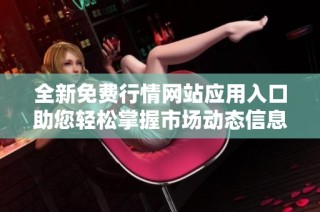 全新免费行情网站应用入口助您轻松掌握市场动态信息