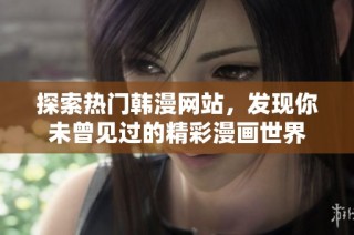 探索热门韩漫网站，发现你未曾见过的精彩漫画世界