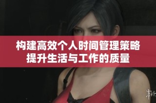 构建高效个人时间管理策略提升生活与工作的质量