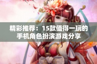 精彩推荐：15款值得一玩的手机角色扮演游戏分享