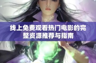 线上免费观看热门电影的完整资源推荐与指南