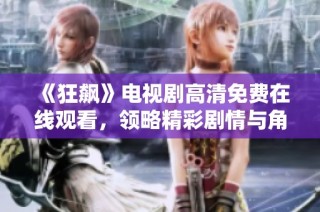 《狂飙》电视剧高清免费在线观看，领略精彩剧情与角色魅力！