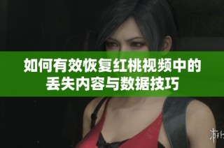如何有效恢复红桃视频中的丢失内容与数据技巧