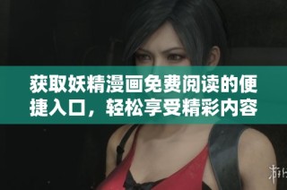 获取妖精漫画免费阅读的便捷入口，轻松享受精彩内容