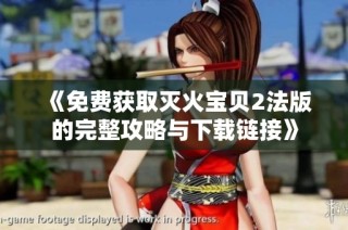 《免费获取灭火宝贝2法版的完整攻略与下载链接》