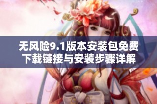无风险9.1版本安装包免费下载链接与安装步骤详解