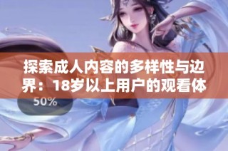 探索成人内容的多样性与边界：18岁以上用户的观看体验分析
