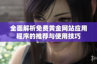 全面解析免费黄金网站应用程序的推荐与使用技巧
