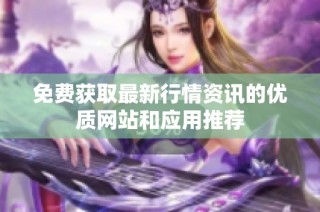 免费获取最新行情资讯的优质网站和应用推荐
