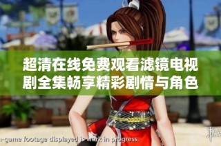 超清在线免费观看滤镜电视剧全集畅享精彩剧情与角色魅力