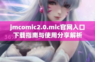 jmcomic2.0.mic官网入口下载指南与使用分享解析