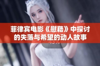菲律宾电影《慰藉》中探讨的失落与希望的动人故事