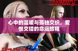 心中的温暖与孤独交织，爱恨交错的命运旅程