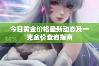 今日黄金价格最新动态及一克金价查询指南