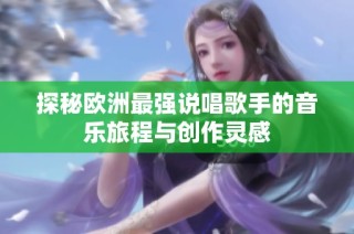 探秘欧洲最强说唱歌手的音乐旅程与创作灵感