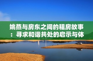 姚燕与房东之间的租房故事：寻求和谐共处的启示与体验
