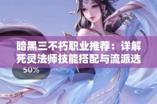 暗黑三不朽职业推荐：详解死灵法师技能搭配与流派选择
