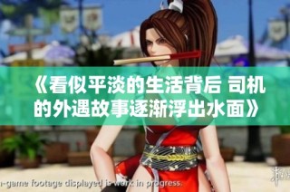 《看似平淡的生活背后 司机的外遇故事逐渐浮出水面》
