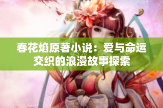 春花焰原著小说：爱与命运交织的浪漫故事探索