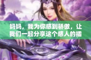 妈妈，我为你感到骄傲，让我们一起分享这个感人的插曲视频